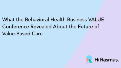 What the Behavioral Health Business VALUE Conference Revealed About the Future of Value-Based Care